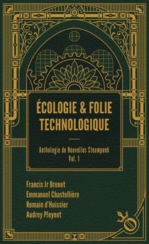 Anthologie de nouvelles steampunk Tome 1 : écologie et folie technologique