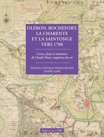 Oléron, Rochefort la Charente et la Saintonge vers 1700 : Cartes, plans, mémoires de Claude Masse, ingénieur du roi
