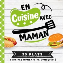 En cuisine avec maman : 30 plats pour des moments de complicité