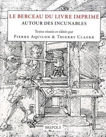 Études renaissantes Tome 5 : le berceau du livre imprimé : autour des incunables