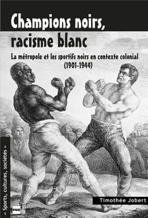 Champions noirs, racisme blanc - la metropole et les sportifs noirs en contexte colonial (1901-1944)
