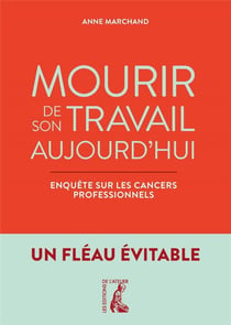 Mourir de son travail aujourd'hui : enquête sur les cancers professionnels