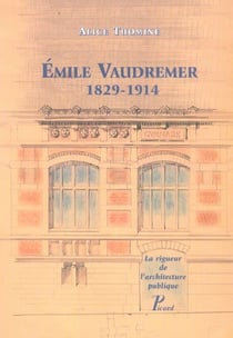 Emile Vaudremer 1829-1914. : La rigueur de l'architecture publique.