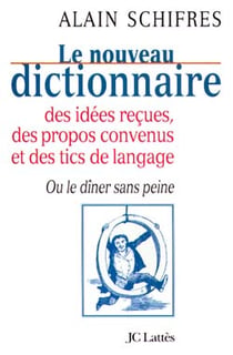 Le nouveau dictionnaire des idées reçues, des propos convenus et des tics de langage - ou le dîner sans peine