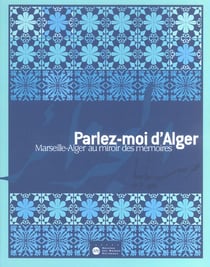Parlez-moi d'Alger - Marseille, Alger au miroir des mémoires