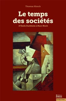Le temps des sociétés - d'Elmile Durkheim à Marc Bloch