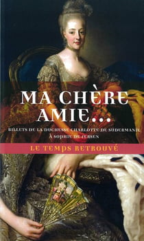 Ma chère amie... billets de la duchesse Charlotte de Sudermanie à Sophie Fersen