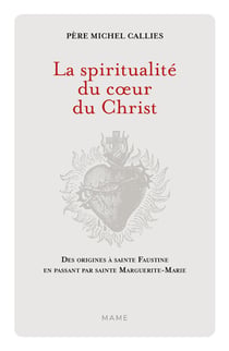 La spiritualité du coeur du Christ : des origines à Sainte Faustine en passant par Sainte Marguerite-Marie