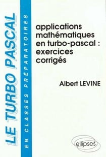Turbo-pascal en classes préparatoires (Le) - Volume 3 - Applications mathématiques en Turbo Pascal - Exercices corrigés