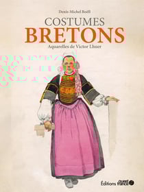 Les costumes de Bretagne : aquarelles de Victor Lhuer