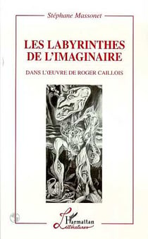 Les Labyrinthes de l'imaginaire : Dans l'oeuvre de Roger Callois