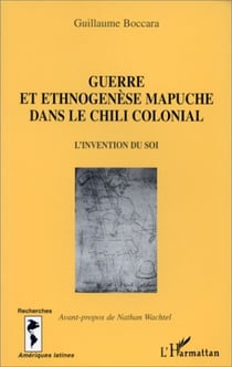 Guerre et ethnogenèse mapuche dans le chili colonial - l'invention du soi