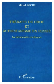 THERAPIE DE CHOC ET AUTORITARISME EN RUSSIE : La démocratie confisquée