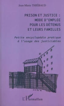 Prison et justice : mode d'emploi pour les detenus et leurs familles - petite encyclopedie pratique
