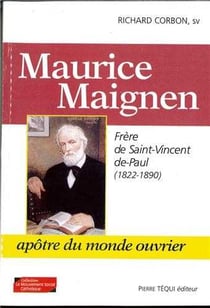 Maurice Maignen - Frère de Saint-Vincent-de-Paul (1822-1890), Apôtre du monde ouvrier