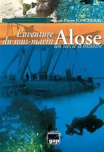 L'aventure du sous-marin alose, un siècle d'histoire