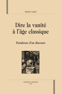 Dire la vanité à l'âge classique - paradoxes d'un discours