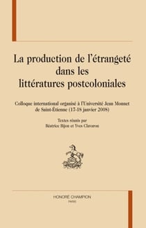 La production de l'étrangeté dans les littératures postcoloniales - colloque international organisé à l'université jean-monnet de saint-étienne (17-18 janvier 2008)