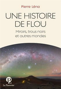 Une histoire de flou - miroirs, trous noirs et autres mondes