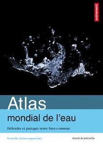 Atlas mondial de l'eau - defendre et partager notre bien commun