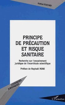 PRINCIPE DE PRÉCAUTION ET RISQUE SANITAIRE : Recherche sur l'encadrement juridique de l'incertitude scientifique