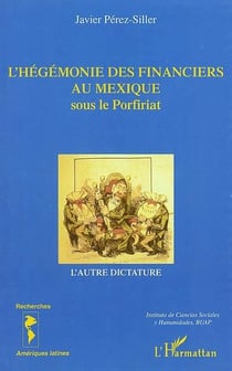 L'Hégémonie des financiers au Mexique sous le Porfiriat : L'autre dictature
