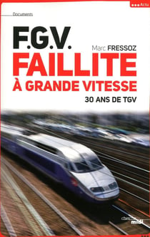 F.G.V. - faillite à grande vitesse - 30 ans de TGV