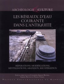 Les réseaux d'eau courante dans l'Antiquité - réparations, modifications, réutilisations, abandon, récupération