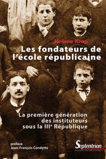 Les fondateurs de l'école républicaine- la première génération des instituteurs sous la IIIe République