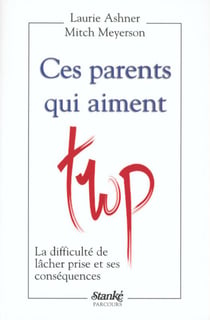 Ces parents qui aiment trop - La dificulté de lacher prise et ses conséquences