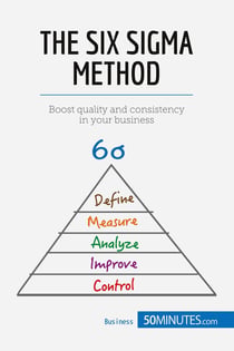 The Six Sigma Method : Boost quality and consistency in your business