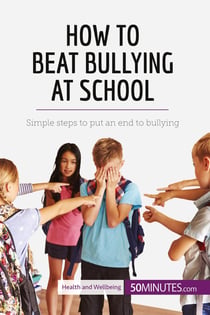 How to beat bullying at school : simple steps to put an end to bullying
