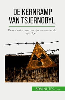 De kernramp van Tsjernobyl : De nucleaire ramp en zijn verwoestende gevolgen