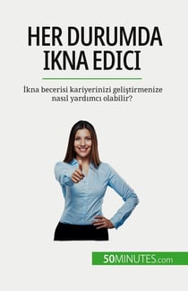 Her durumda ikna edici : Ikna becerisi kariyerinizi gelistirmenize nasil yardimci olabilir?