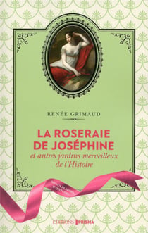 La roseraie de Joséphine et autres jardins merveilleux de l'Histoire