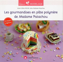 Les gourmandises en pâte polymère de Madame Patachou - 14 projets originaux