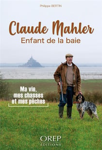 Claude mahler, enfant de la baie : ma vie, mes chasses et mes pêches