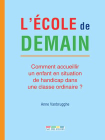 L'école de demain - comment accueillir un enfant en situation de handicap dans une classe ordinaire