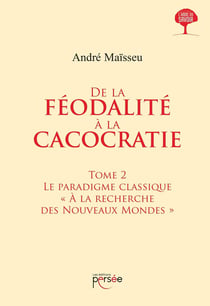 De la féodalité à la cacocratie Tome 2 - le paradigme classique "à la recherche des nouveaux mondes"