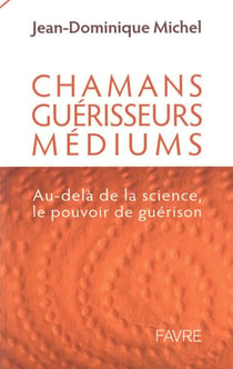 Chamans, guérisseurs  médiums - au-delà de la science - le pouvoir de guérison