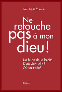Ne retouche pas à mon dieu ! un bilan de la laïcité - d'où vient-elle ? où va-t-elle?