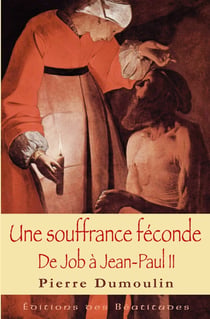 Une souffrance féconde - de Job à Jean-Paul II