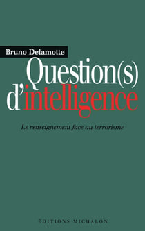 Questions d'intelligence: le renseignement face auterrorisme