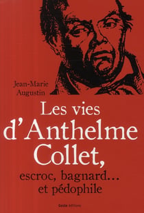 Les vies d'anthelme collet - escroc, bagnard... et pédophile