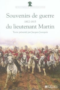 Souvenirs de guerre du lieutenant martin : 1812-1815