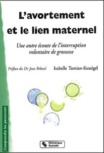 L'avortement et le lien maternel - une autre écoute de l'interruption volontaire de grossesse ( 2e édition)