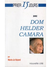 Prier 15 jours avec... : Dom Helder Camara