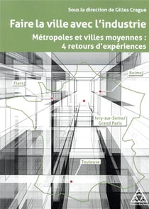 Faire la ville avec l'industrie - métropoles et villes moyennes : 4 retours d'expériences