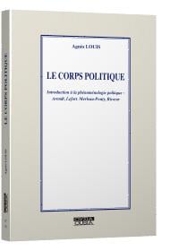Le corps politique - introduction à la phénoménologie politique - Arendt, Lefort, Merleau-Ponty, Ricoeur