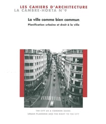 Les cahiers d'architecture : la Cambre-Horta n.9 : le droit à la ville comme bien commun : politiques sociales et planification urbaine